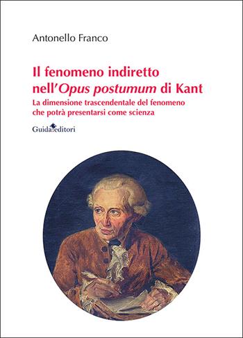 Il fenomeno indiretto nell'Opus postumum di Kant. La dimensione trascendentale del fenomeno che potrà presentarsi come scienza - Antonello Franco - Libro Guida 2025, Ateneo/Ricerca | Libraccio.it