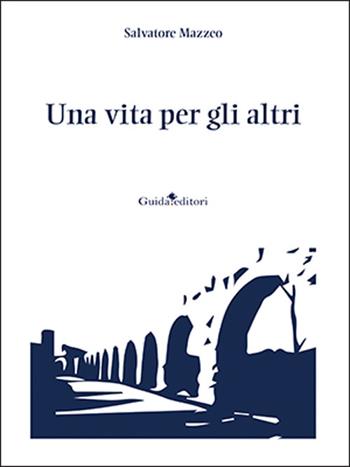 Una vita per gli altri - Salvatore Mazzeo - Libro Guida 2025, Pagine d'autore | Libraccio.it