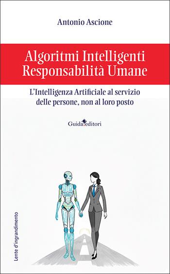 Algoritmi intelligenti, responsabilità umane. L’intelligenza artificiale al servizio delle persone, non al loro posto - Antonio Ascione - Libro Guida 2026, Lente d'ingrandimento | Libraccio.it