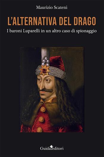 L'alternativa del drago. I baroni Luparelli in un altro caso di spionaggio - Maurizio Scateni - Libro Guida 2025, Pagine d'autore | Libraccio.it