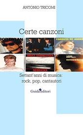 Certe canzoni. Settant'anni di musica: rock, pop, cantautori