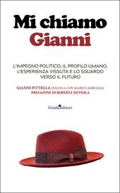Mi chiamo Gianni. L'impegno politico, il profilo umano, l'esperienza vissuta e lo sguardo verso il futuro. Ediz. illustrata