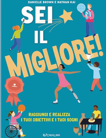 Sei il migliore! Raggiungi e realizza i tuoi obiettivi e i tuoi sogni - Danielle Brown, Nathan Kai - Libro Crealibri 2023, Universo ragazzi | Libraccio.it