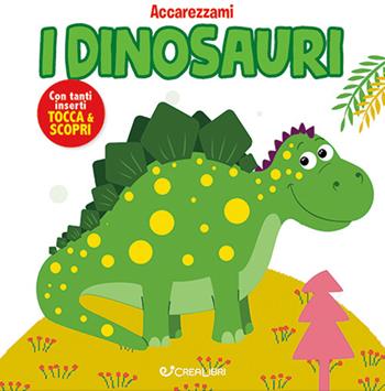 I dinosauri. Ediz. a colori  - Libro Crealibri 2023, Accarezzami | Libraccio.it