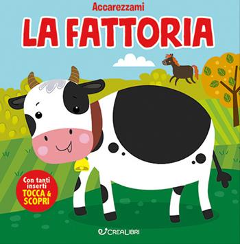 La fattoria. Ediz. illustrata  - Libro Crealibri 2023, Accarezzami | Libraccio.it