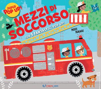 Mezzi di soccorso. Ediz. illustrata  - Libro Crealibri 2024, Super pop-up! | Libraccio.it