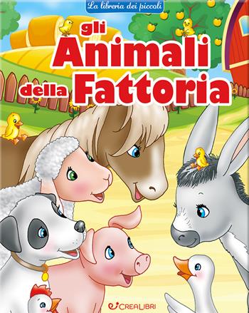 Gli animali della fattoria. La libreria dei piccoli. Ediz. a colori - Lorella Flamini - Libro Crealibri 2024 | Libraccio.it