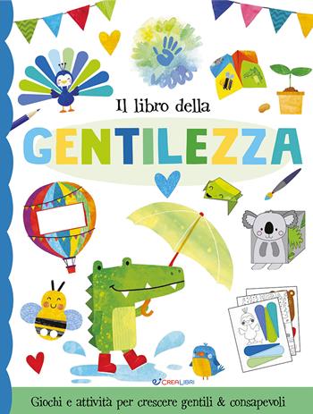 Il libro della gentilezza. Fare & pensare. Ediz. illustrata  - Libro Crealibri 2024, Fare & pensare | Libraccio.it