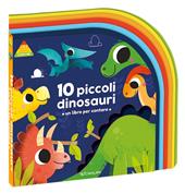 10 piccoli dinosauri. Un libro per crescere. 123 conta con me. Ediz. a colori