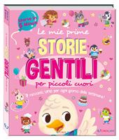 Le mie prime storie gentili per piccoli cuori. Storie in 5 minuti. Ediz. a colori