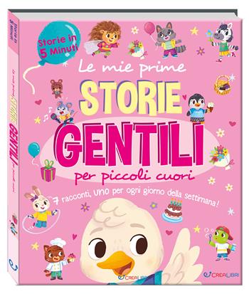 Le mie prime storie gentili per piccoli cuori. Storie in 5 minuti. Ediz. a colori  - Libro Crealibri 2025, Storie in 5 minuti | Libraccio.it