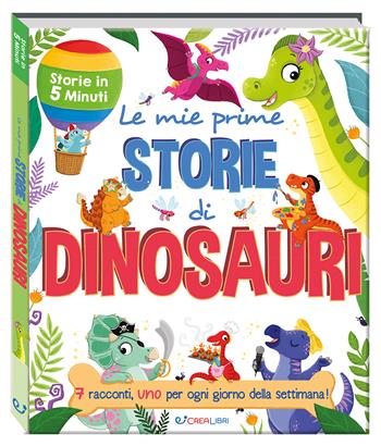 Le mie prime storie di dinosauri. Storie in 5 minuti. Ediz. a colori  - Libro Crealibri 2025, Storie in 5 minuti | Libraccio.it