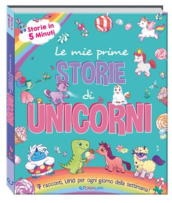 Le mie prime storie di unicorni. Storie in 5 minuti. Ediz. a colori  - Libro Crealibri 2025, Storie in 5 minuti | Libraccio.it