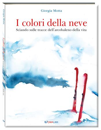 I colori della neve. Sciando sulle tracce dell'arcobaleno della vita. Ediz. a colori - Giorgia Motta - Libro Crealibri 2025, Outsider | Libraccio.it