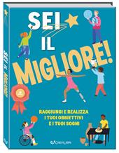 Sei il migliore! Raggiungi e realizza i tuoi obiettivi e i tuoi sogni
