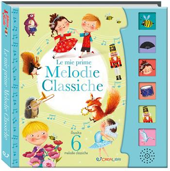 Le mie prime melodie classiche. Schiaccia e ascolta. Ediz. a colori  - Libro Crealibri 2026 | Libraccio.it