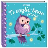 Ti voglio bene perché... Amorini. Ediz. a colori