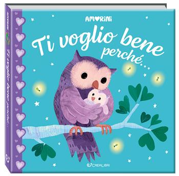 Ti voglio bene perché... Amorini. Ediz. a colori - Lily Holland - Libro Crealibri 2026 | Libraccio.it