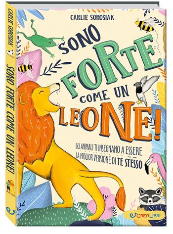 Sono forte come un leone! Crescere. Ediz. a colori - Carlie Sorosiak - Libro Crealibri 2026, Outsider | Libraccio.it