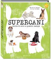 Supercani. Storie di eroi a quattro zampe. Ediz. a colori