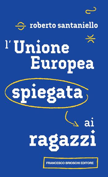 L'Unione Europea spiegata ai ragazzi - Roberto Santaniello - Libro Brioschi 2024 | Libraccio.it