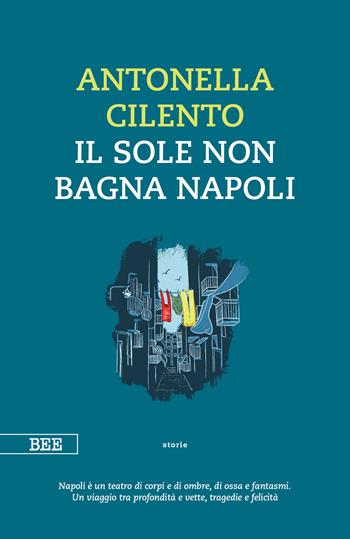 Il sole non bagna Napoli - Antonella Cilento - Libro Bottega Errante Edizioni 2024, Camera con vista | Libraccio.it