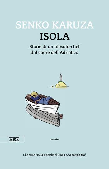 Isola. Storie di un filosofo-chef dal cuore dell'Adriatico - Senko Karuza - Libro Bottega Errante Edizioni 2024, Camera con vista | Libraccio.it