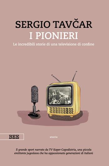I pionieri. Le incredibili storie di una televisione di confine - Sergio Tavcar - Libro Bottega Errante Edizioni 2024, Camera con vista | Libraccio.it