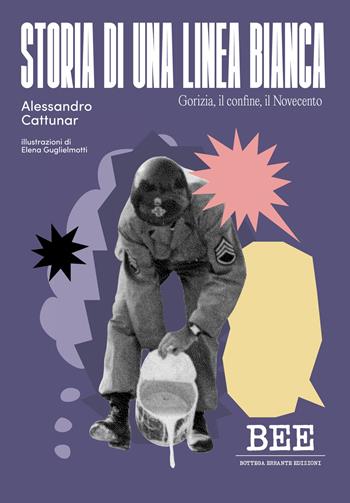 Storia di una linea bianca. Gorizia, il confine, il Novecento - Alessandro Cattunar - Libro Bottega Errante Edizioni 2024, Obiettivo | Libraccio.it