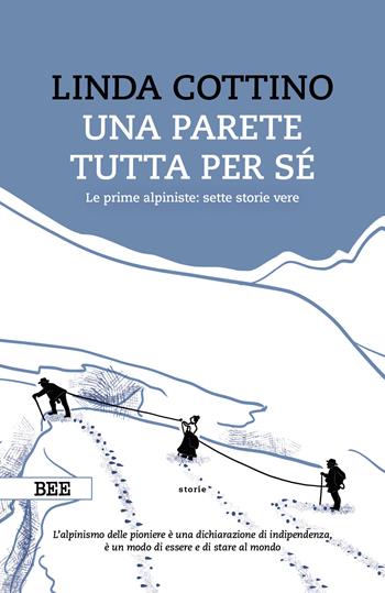 Una parete tutta per sé. Le prime alpiniste: sette storie vere - Linda Cottino - Libro Bottega Errante Edizioni 2024, Camera con vista | Libraccio.it