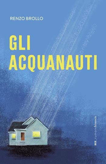 Gli acquanauti - Renzo Brollo - Libro Bottega Errante Edizioni 2025, Rumore bianco | Libraccio.it