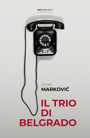 Il trio di Belgrado - Goran Markovic - Libro Bottega Errante Edizioni 2025, Estensioni | Libraccio.it
