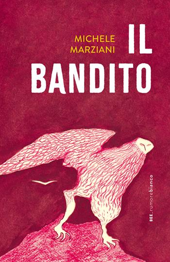 Il bandito - Michele Marziani - Libro Bottega Errante Edizioni 2025, Rumore bianco | Libraccio.it