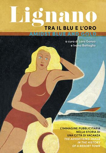 Lignano tra il blu e l'oro. L'immagine pubblicitaria nella storia di una città di vacanza. Ediz. italiana e inglese - Lara Gonzo, Ivana Battaglia - Libro Bottega Errante Edizioni 2025, Obiettivo | Libraccio.it