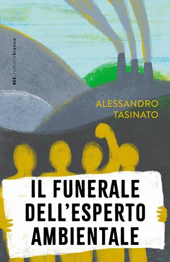 Il funerale dell'esperto ambientale - Alessandro Tasinato - Libro Bottega Errante Edizioni 2025, Rumore bianco | Libraccio.it