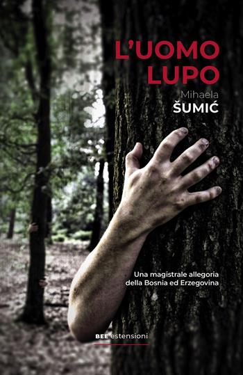 L'uomo lupo - Mihaela Sumic - Libro Bottega Errante Edizioni 2026, Estensioni | Libraccio.it
