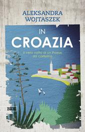 In Croazia. Il vero volto di un paese da cartolina. Ediz. a colori