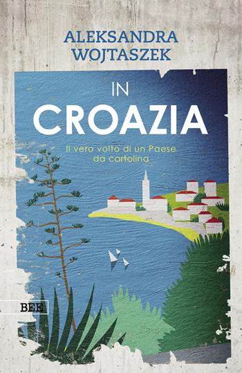 In Croazia. Il vero volto di un paese da cartolina. Ediz. a colori - Aleksandra Wojtaszek - Libro Bottega Errante Edizioni 2026, Camera con vista | Libraccio.it