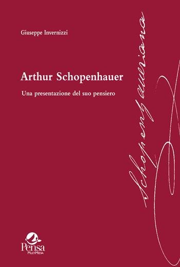 Arthur Schopenhauer. Una presentazione del suo pensiero - Giuseppe Invernizzi - Libro Pensa Multimedia 2023, Schopenhaueriana | Libraccio.it