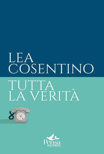 Tutta la verità - Lea Cosentino - Libro Pensa Multimedia 2023, Fuori collana | Libraccio.it