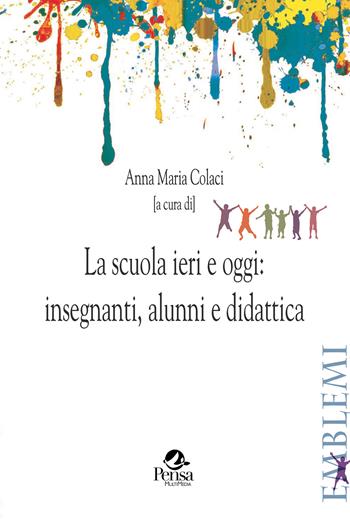 La scuola ieri e oggi: insegnanti, alunni e didattica  - Libro Pensa Multimedia 2022, Emblemi. Teoria e storia dell'educazione | Libraccio.it