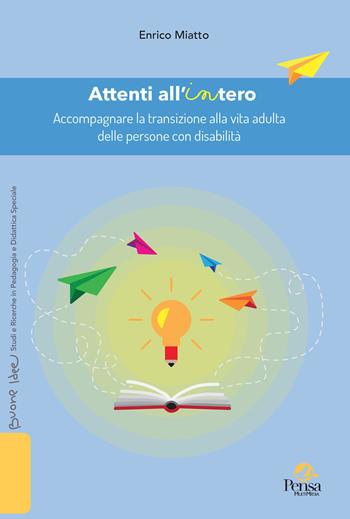Attenti all'intero. Accompagnare la transizione alla vita adulta delle persone con disabilità - Enrico Miatto - Libro Pensa Multimedia 2023, Buone idee. Studi e ricerche in pedagogia e didattica speciale | Libraccio.it