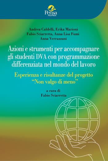 Azioni e strumenti per accompagnare gli studenti DVA con programmazione differenziata nel mondo del lavoro. Esperienza e risultanze del progetto «Non valgo di meno» - Andrea Caldelli, Erika Marioni, Fabio Sciarretta - Libro Pensa Multimedia 2023, Educazione e ricerca sociale | Libraccio.it