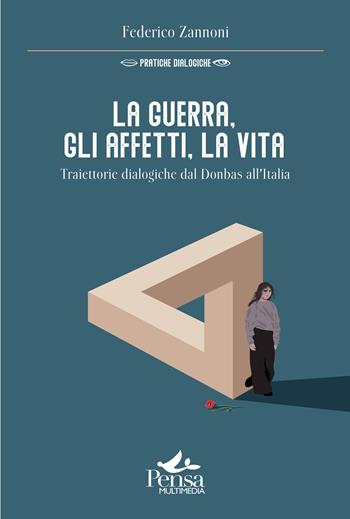 La guerra, gli affetti, la vita. Traiettorie dialogiche dal Donbas all'Italia - Federico Zannoni - Libro Pensa Multimedia 2023, Pratiche dialogiche | Libraccio.it