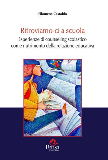 Ritroviamo-ci a scuola. Esperienze di counseling scolastico come nutrimento della relazione educativa - Filomena Castaldo - Libro Pensa Multimedia 2023, Fuori collana | Libraccio.it