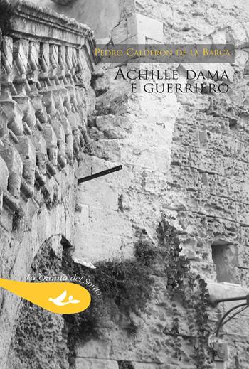 Achille dama e guerriero - Pedro Calderón de la Barca - Libro Pensa Multimedia 2023, La quinta del sordo | Libraccio.it
