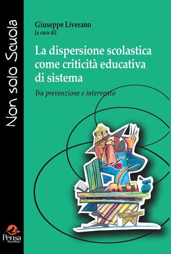 La dispersione scolastica come criticità educativa di sistema. Tra prevenzione e intervento  - Libro Pensa Multimedia 2023, Non solo scuola | Libraccio.it