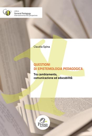 Questioni di epistemologia pedagogica. Tra cambiamento, comunicazione ed educabilità - Claudia Spina - Libro Pensa Multimedia 2024, General pedagogy. International heuristic perspectives | Libraccio.it