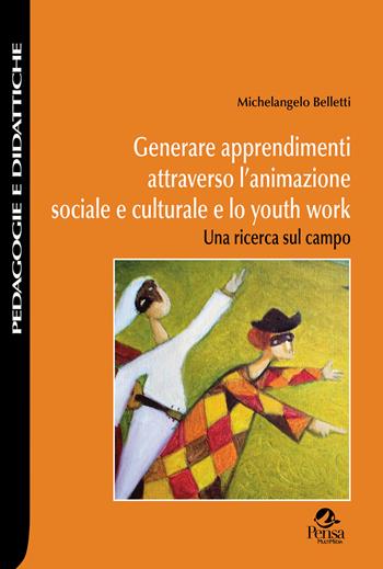 Generare apprendimenti attraverso l’animazione sociale e culturale e lo youth work. Una ricerca sul campo - Michelangelo Belletti - Libro Pensa Multimedia 2024, Pedagogie e didattiche | Libraccio.it