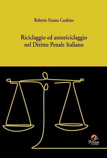 Riciclaggio ed autoriciclaggio nel diritto penale italiano - Roberto Fatano Cardone - Libro Pensa Multimedia 2024 | Libraccio.it